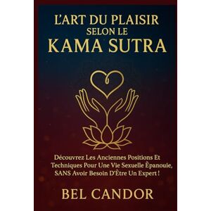 CANDOR, BEL L'ART DU PLAISIR SELON LE KAMA SUTRA: Découvrez les anciennes positions et techniques pour une vie sexuelle épanouie, SANS avoir besoin d'être un expert !: 2 (positions sexuelles) CANDOR, BEL L'ART DU PLAISIR SELON LE KAMA SUTRA: Découvrez les anciennes positions et techniques pour une vie sexuelle épanouie, SANS avoir besoin d'être un expert !: 2 (positions sexuelles)