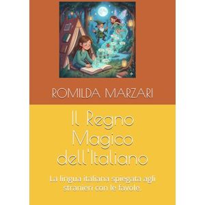 MARZARI, ROMILDA Il Regno Magico dell'Italiano: La lingua italiana spiegata agli stranieri con le favole. MARZARI, ROMILDA Il Regno Magico dell'Italiano: La lingua italiana spiegata agli stranieri con le favole.