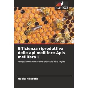 Hassona, Nadia Efficienza riproduttiva delle api mellifere Apis mellifera L: Accoppiamento naturale e artificiale della regina Hassona, Nadia Efficienza riproduttiva delle api mellifere Apis mellifera L: Accoppiamento naturale e artificiale della regina