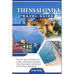 Kelly, Judy Thessaloniki Travel Guide 2026: Discover, Taste and Explore the insider’s of this great city Kelly, Judy Thessaloniki Travel Guide 2026: Discover, Taste and Explore the insider’s of this great city