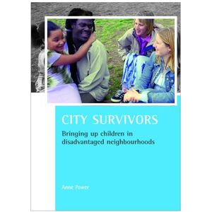 Power, Anne City Survivors: Bringing Up Children in Disadvantaged Neighbourhoods (CASE Studies on Poverty, Place & Policy) Power, Anne City Survivors: Bringing Up Children in Disadvantaged Neighbourhoods (CASE Studies on Poverty, Place & Policy)