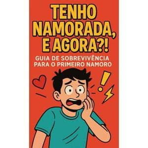 Bento, Filipe Tenho Namorada, e Agora?!: Guia de Sobrevivência Para o Primeiro Namoro Bento, Filipe Tenho Namorada, e Agora?!: Guia de Sobrevivência Para o Primeiro Namoro