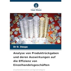 Deepa, Dr D Analyse von Produktrückgaben und deren Auswirkungen auf die Effizienz von Einzelhandelsgeschäften: Einzelhandelsrenditen und Kapitalintelligenz Deepa, Dr D Analyse von Produktrückgaben und deren Auswirkungen auf die Effizienz von Einzelhandelsgeschäften: Einzelhandelsrenditen und Kapitalintelligenz