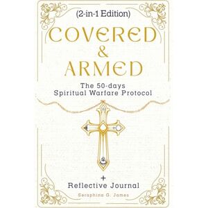 James, Seraphina Grace COVERED & ARMED (2in1 Edition)The 50-Day Spiritual Warfare Protocol+Reflective Journal: A transformative guided journey to break fear, strengthen faith, and live in peace, power, and divine victory James, Seraphina Grace COVERED & ARMED (2in1 Edition)The 50-Day Spiritual Warfare Protocol+Reflective Journal: A transformative guided journey to break fear, strengthen faith, and live in peace, power, and divine victory