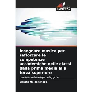 Nelson Rose, Enetta Insegnare musica per rafforzare le competenze accademiche nelle classi dalla prima media alla terza superiore: Uno studio sulle strategie pedagogiche Nelson Rose, Enetta Insegnare musica per rafforzare le competenze accademiche nelle classi dalla prima media alla terza superiore: Uno studio sulle strategie pedagogiche