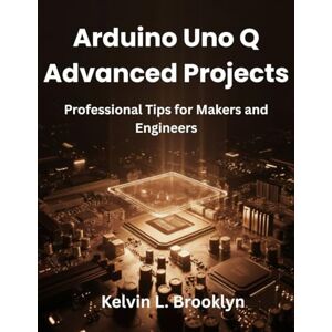 Brooklyn, Kelvin L. Arduino Uno Q Advanced Projects: Professional Tips for Makers and Engineers (Infinitum Coding Series) Brooklyn, Kelvin L. Arduino Uno Q Advanced Projects: Professional Tips for Makers and Engineers (Infinitum Coding Series)