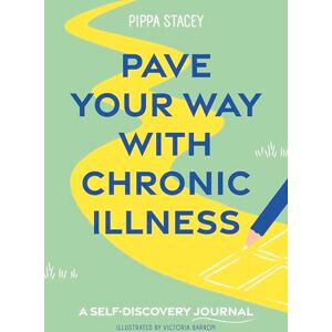 Stacey, Pippa Pave Your Way with Chronic Illness: A Self-Discovery Journal Stacey, Pippa Pave Your Way with Chronic Illness: A Self-Discovery Journal