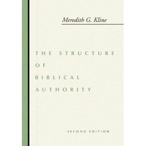 Kline, Meredith G. The Structure of Biblical Authority Kline, Meredith G. The Structure of Biblical Authority