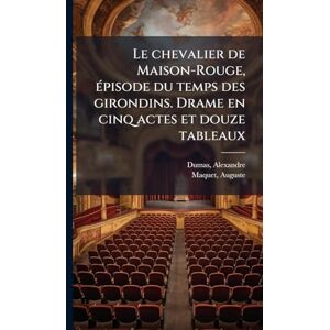 Dumas, Alexandre Le chevalier de Maison-Rouge, Ã(c)pisode du temps des girondins. Drame en cinq actes et douze tableaux Dumas, Alexandre Le chevalier de Maison-Rouge, Ã(c)pisode du temps des girondins. Drame en cinq actes et douze tableaux