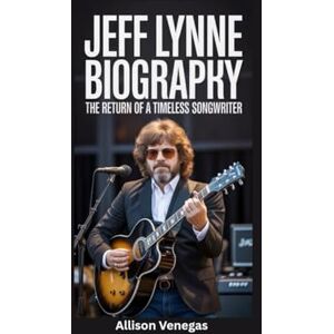 Venegas, Allison JEFF LYNNE BIOGRAPHY: The Return of a Timeless Songwriter Venegas, Allison JEFF LYNNE BIOGRAPHY: The Return of a Timeless Songwriter
