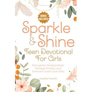 Graceful Growth Sparkle & Shine: Teen Devotional for Girls: Strengthen Relationships, Manage Anxiety, and Embrace God's Love Daily (Sparkle & Shine Series) Graceful Growth Sparkle & Shine: Teen Devotional for Girls: Strengthen Relationships, Manage Anxiety, and Embrace God's Love Daily (Sparkle & Shine Series)