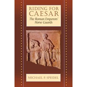Speidel, Michael P. Riding for Caesar: The Roman Emperor's Horse Guards Speidel, Michael P. Riding for Caesar: The Roman Emperor's Horse Guards