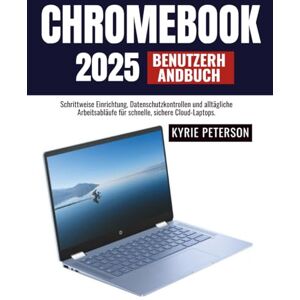 Peterson, Kyrie CHROMEBOOK 2025 BENUTZERHANDBUCH: Schrittweise Einrichtung, Datenschutzkontrollen und alltägliche Arbeitsabläufe für schnelle, sichere Cloud-Laptops. Peterson, Kyrie CHROMEBOOK 2025 BENUTZERHANDBUCH: Schrittweise Einrichtung, Datenschutzkontrollen und alltägliche Arbeitsabläufe für schnelle, sichere Cloud-Laptops.