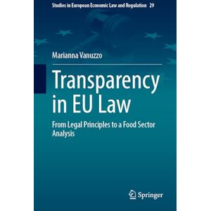 Vanuzzo, Marianna Transparency in EU Law: From Legal Principles to a Food Sector Analysis (Studies in European Economic Law and Regulation, 29) Vanuzzo, Marianna Transparency in EU Law: From Legal Principles to a Food Sector Analysis (Studies in European Economic Law and Regulation, 29)