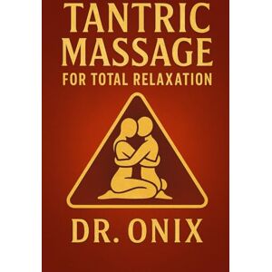 ONIX, DR TANTRIC MASSAGE FOR TOTAL RELAXATION: How to release physical and emotional stress in ONLY 15 minutes with a tantric massage based on the connection of the chakras, WITHOUT the need for long meditatio ONIX, DR TANTRIC MASSAGE FOR TOTAL RELAXATION: How to release physical and emotional stress in ONLY 15 minutes with a tantric massage based on the connection of the chakras, WITHOUT the need for long meditatio