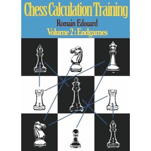 Edouard, Romain Chess Calculation Training Volume 2: Endgames Edouard, Romain Chess Calculation Training Volume 2: Endgames