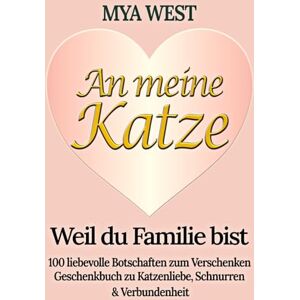 West, Mya An meine Katze – Weil du Familie bist: 100 liebevolle Botschaften zum Verschenken Geschenkbuch zu Katzenliebe, Schnurren & Verbundenheit zu ... oder einfach so das ideale Geschenk West, Mya An meine Katze – Weil du Familie bist: 100 liebevolle Botschaften zum Verschenken Geschenkbuch zu Katzenliebe, Schnurren & Verbundenheit zu ... oder einfach so das ideale Geschenk