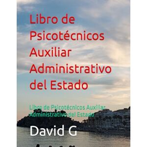 G, David Libro de Psicotécnicos Auxiliar Administrativo del Estado: Libro de Psicotécnicos Auxiliar Administrativo del Estado G, David Libro de Psicotécnicos Auxiliar Administrativo del Estado: Libro de Psicotécnicos Auxiliar Administrativo del Estado