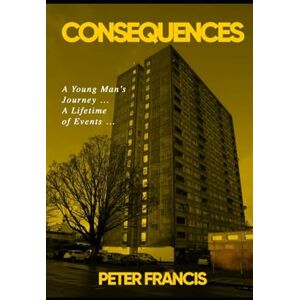 Frederick, Peter Francis Consequences: A Young Man’s Journey in Life That Turns into a Lifetime of Events: 1 (Consequences & Karma) Frederick, Peter Francis Consequences: A Young Man’s Journey in Life That Turns into a Lifetime of Events: 1 (Consequences & Karma)