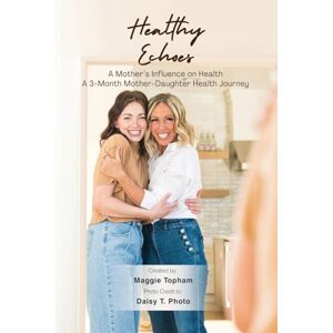 Topham, Maggie Healthy Echoes: A Mother's Influence on Health. A 3-month Mother-Daughter Health Journey Topham, Maggie Healthy Echoes: A Mother's Influence on Health. A 3-month Mother-Daughter Health Journey