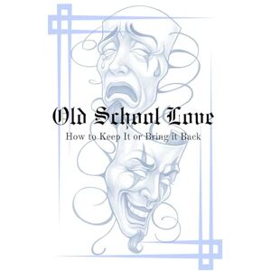 Pieters, D. Old School Love: How to Keep It or Bring It Back Pieters, D. Old School Love: How to Keep It or Bring It Back