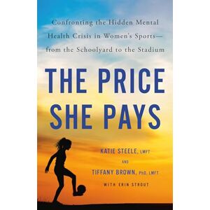 Strout, Erin The Price She Pays: Confronting the Hidden Mental Health Crisis in Women's Sports―from the Schoolyard to the Stadium Strout, Erin The Price She Pays: Confronting the Hidden Mental Health Crisis in Women's Sports―from the Schoolyard to the Stadium