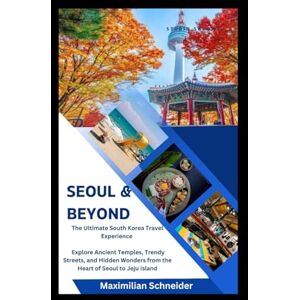 Schneider, Maximilian Seoul & Beyond: The Ultimate South Korea Travel Experience (Wanderwise: The Ultimate Global Travel Guide Series) Schneider, Maximilian Seoul & Beyond: The Ultimate South Korea Travel Experience (Wanderwise: The Ultimate Global Travel Guide Series)