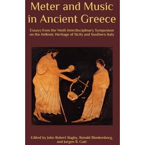 Bagby, John Robert Meter and Music in Ancient Greece: Selected Essays from the Ninth Interdisciplinary Symposium on the Hellenic Heritage of Sicily and Southern Italy (The Heritage of Western Greece) Bagby, John Robert Meter and Music in Ancient Greece: Selected Essays from the Ninth Interdisciplinary Symposium on the Hellenic Heritage of Sicily and Southern Italy (The Heritage of Western Greece)