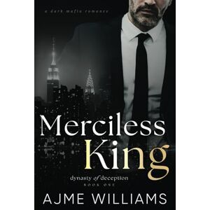 Williams, Ajme Merciless King: A Dark, Mafia Romance (Dynasty of Deception) Williams, Ajme Merciless King: A Dark, Mafia Romance (Dynasty of Deception)