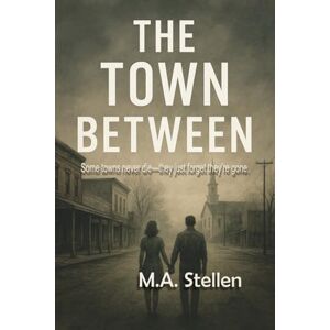 Stellen, M.A. The Town Between: Some towns never die—they just forget they’re gone. A story of love, loss, and the light that refused to fade. Stellen, M.A. The Town Between: Some towns never die—they just forget they’re gone. A story of love, loss, and the light that refused to fade.