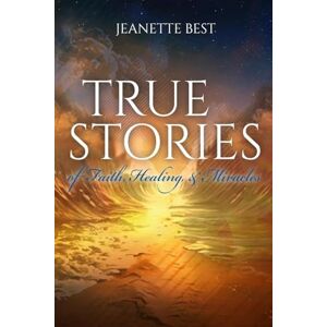 Best, Jeanette True Stories of Faith, Healing, & Miracles Best, Jeanette True Stories of Faith, Healing, & Miracles