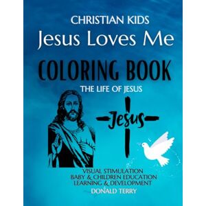 Terry, 1 Donald Jesus Loves Me Coloring Book for Christian Kids: The Life of Jesus with Coloring Pages, Illustrations of Jesus, Apostols, Mary, Moses, John the Baptist and much more Bible Stories 100 + PAGES Terry, 1 Donald Jesus Loves Me Coloring Book for Christian Kids: The Life of Jesus with Coloring Pages, Illustrations of Jesus, Apostols, Mary, Moses, John the Baptist and much more Bible Stories 100 + PAGES