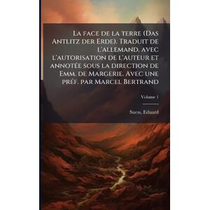 Suess, Eduard La face de la terre (Das Antlitz der Erde). Traduit de l'allemand, avec l'autorisation de l'auteur et annotÃ(c)e sous la direction de Emm. de Margerie. Avec une prÃ(c)f. par Marcel Bertrand Suess, Eduard La face de la terre (Das Antlitz der Erde). Traduit de l'allemand, avec l'autorisation de l'auteur et annotÃ(c)e sous la direction de Emm. de Margerie. Avec une prÃ(c)f. par Marcel Bertrand