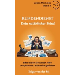 der Sel, Edgar van Kundendienst Dein natürlicher Feind: Bitte leiden Sie weiter. Hilfe versprochen. Wahnsinn geliefert der Sel, Edgar van Kundendienst Dein natürlicher Feind: Bitte leiden Sie weiter. Hilfe versprochen. Wahnsinn geliefert