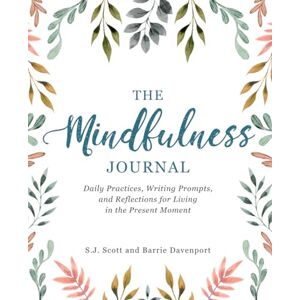 Davenport, Barrie The Mindfulness Journal: Daily Practices, Writing Prompts, and Reflections for Living in the Present Moment Davenport, Barrie The Mindfulness Journal: Daily Practices, Writing Prompts, and Reflections for Living in the Present Moment