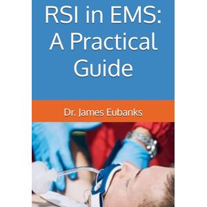 Eubanks, Dr. James RSI in EMS: A Practical Guide Eubanks, Dr. James RSI in EMS: A Practical Guide