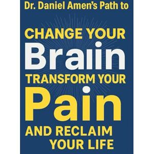 Will, Dr. Jamie Dr. Daniel Amen’s Path to Change Your Brain, Transform Your Pain and Reclaim Your Life Will, Dr. Jamie Dr. Daniel Amen’s Path to Change Your Brain, Transform Your Pain and Reclaim Your Life