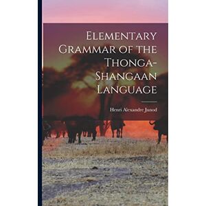 Junod, Henri Alexandre 1863-1934 Elementary Grammar of the Thonga-Shangaan Language Junod, Henri Alexandre 1863-1934 Elementary Grammar of the Thonga-Shangaan Language