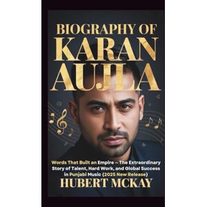 McKay, Hubert BIOGRAPHY OF KARAN AUJLA: Words That Built an Empire — The Extraordinary Story of Talent, Hard Work, and Global Success in Punjabi Music (2025 New Release) McKay, Hubert BIOGRAPHY OF KARAN AUJLA: Words That Built an Empire — The Extraordinary Story of Talent, Hard Work, and Global Success in Punjabi Music (2025 New Release)