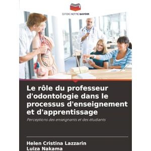 Lazzarin, Helen Cristina Le rôle du professeur d'odontologie dans le processus d'enseignement et d'apprentissage: Perceptions des enseignants et des étudiants Lazzarin, Helen Cristina Le rôle du professeur d'odontologie dans le processus d'enseignement et d'apprentissage: Perceptions des enseignants et des étudiants