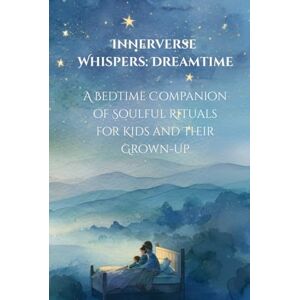 Thakur, Neena Innerverse Whispers: Dreamtime: A Bedtime Companion of Soulful Rituals for Kids and Their Grown-Up Thakur, Neena Innerverse Whispers: Dreamtime: A Bedtime Companion of Soulful Rituals for Kids and Their Grown-Up