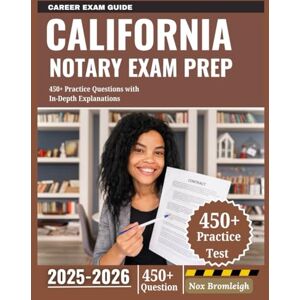 Bromleigh, Nox California Notary Exam Prep 2025-2026: 450+ Practice Questions with In-Depth Explanations Bromleigh, Nox California Notary Exam Prep 2025-2026: 450+ Practice Questions with In-Depth Explanations