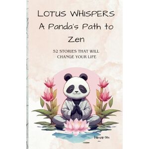Ono, Mr Takumi LOTUS WHISPERS A Panda's Path to Zen: A Collection of 52 Stories for Stress Relief, Banishing Negativity, and Embracing Joy Ono, Mr Takumi LOTUS WHISPERS A Panda's Path to Zen: A Collection of 52 Stories for Stress Relief, Banishing Negativity, and Embracing Joy