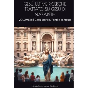Fernandez-Pedrera, Jesus GESÚ ULTIME RICERCHE. TRATTATO SU GESÚ DI NAZARETH: VOLUME I: Il Gesù storico. Fonti e contesto (CATENA AUREA) Fernandez-Pedrera, Jesus GESÚ ULTIME RICERCHE. TRATTATO SU GESÚ DI NAZARETH: VOLUME I: Il Gesù storico. Fonti e contesto (CATENA AUREA)