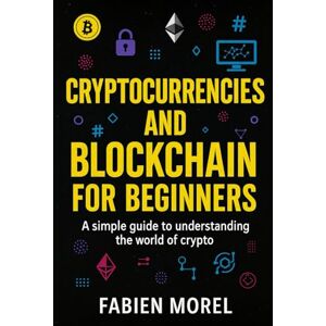 Morel, Fabien Cryptocurrency and Blockchain for beginners: A simple guide to understanding the world of crypto Morel, Fabien Cryptocurrency and Blockchain for beginners: A simple guide to understanding the world of crypto
