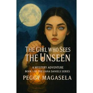 Magasela, Peggy The Girl Who Sees the Unseen: Book 1 of the Liana Daniels Series Magasela, Peggy The Girl Who Sees the Unseen: Book 1 of the Liana Daniels Series