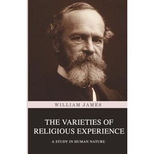 James, William The Varieties of Religious Experience: A Study in Human Nature James, William The Varieties of Religious Experience: A Study in Human Nature