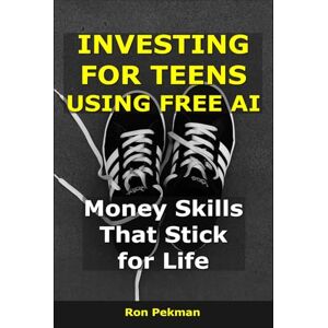 Pekman, Ron Investing for Teens Using Free AI: Money Skills That Stick for Life (AI for Investors) Pekman, Ron Investing for Teens Using Free AI: Money Skills That Stick for Life (AI for Investors)