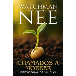 Nee, Watchman Watchman Nee Chamados a Morrer: Devocional de 365 dias Nee, Watchman Watchman Nee Chamados a Morrer: Devocional de 365 dias