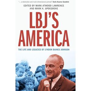 LBJ's America: The Life and Legacies of Lyndon Baines Johnson LBJ's America: The Life and Legacies of Lyndon Baines Johnson